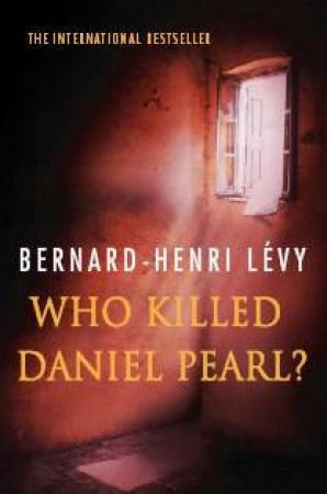 Who Killed Daniel Pearl? by Bernard-Henri Levy