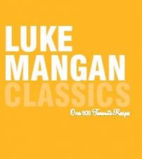 Luke Mangan Classics  Over 200 Favourite Recipes