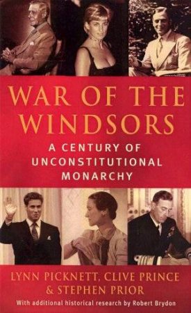 War Of The Windsors: A Century Of Unconstitutional Monarchy by Lynn Picknett