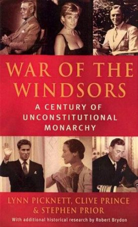 War Of The Windsors: A Century Of Unconstitutional Monarchy by Lynn Picknett