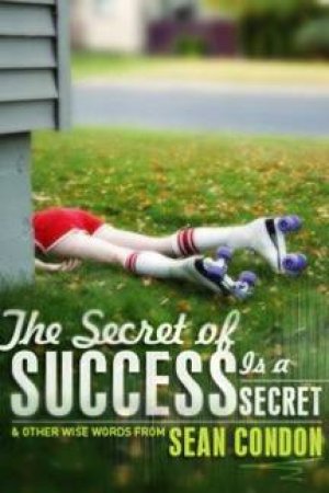 The Secret Of Success Is A Secret by Sean Condon