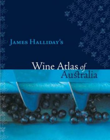 James Halliday's Wine Atlas Of Australia by James Halliday