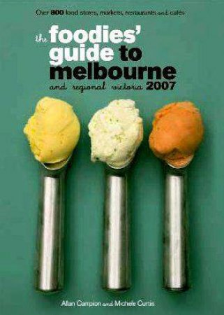 Foodies' Guide to Melbourne 2007 by Allan Campion & Michelle Curtis