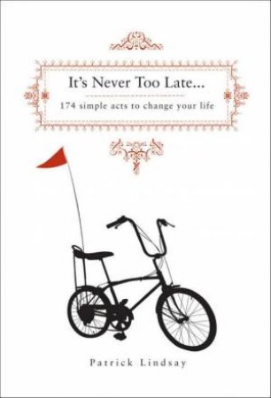 It's Never Too Late: 174 Simple Acts To Change Your Life by Patrick Lindsay