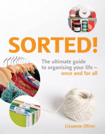 Sorted!: The Ultimate Guide to Organising Your Life by Lissanne Oliver