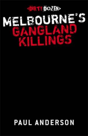 Dirty Dozen: Melbourne's Gangland Killings by Paul Anderson