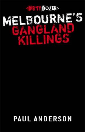 Dirty Dozen: Melbourne's Gangland Killings by Paul Anderson