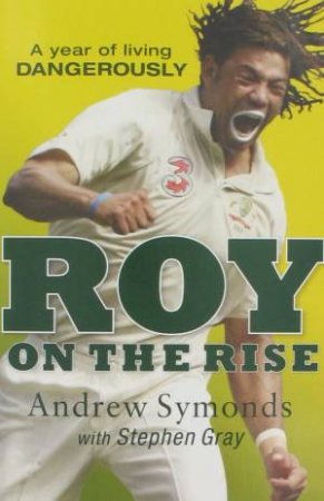 Roy On The Rise: A year of living Dangerously by Andrew Symonds & Stephen Gray