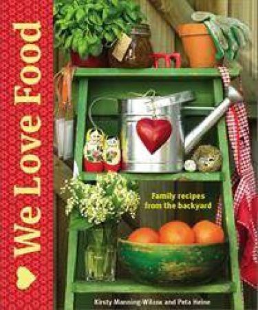 We Love Food by Kirsty Manning-Wilcox & Peta Heine