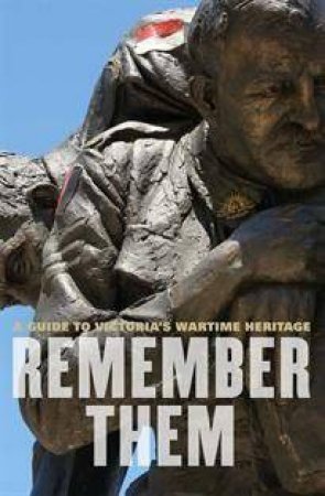Remember Them: A Guide to Victoria's Wartime Heritage by Garrie Hutchinson