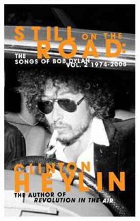 Still on the Road: The Songs of Bob Dylan, Vol 2 1974-2008 by Clinton Heylin