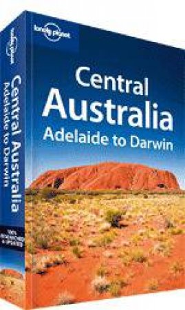 Lonely Planet: Central Australia - Adelaide to Darwin, 5th Ed by Charles Rawlings-Way
