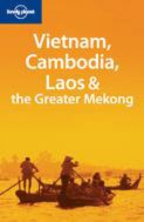 Lonely Planet: Vietnam Cambodia Laos & the Greater Mekong - 1 ed by Nick Ray