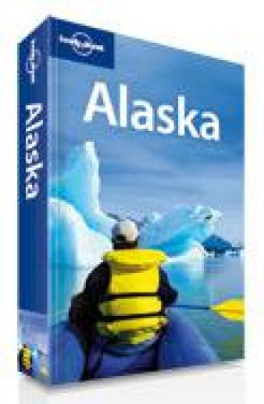 Lonely Planet: Alaska, 9th Ed by Greg Benchwick