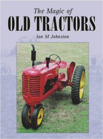 Magic Of Old Tractors by Ian Johnston