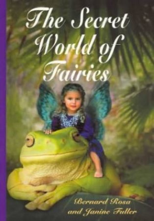 The Secret World Of Fairies by Bernard Rosa & Janine Fuller