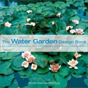 The Water Garden Design Book by Yvonne Rees & Peter May