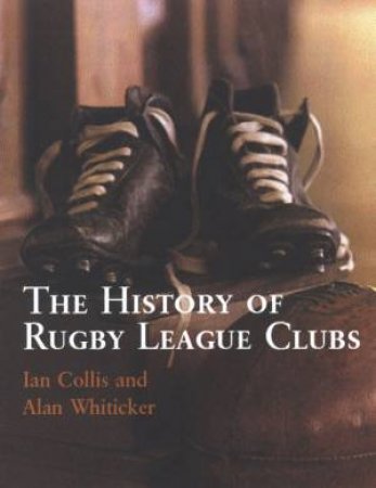 The History Of Rugby League Clubs by Alan Whiticker  & Ian Collis