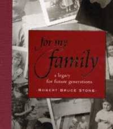 For My Family: A Legacy For Future Generations by Robert Bruce Stone