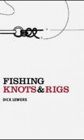 Fishing Knots And Rigs by Dick Lewers
