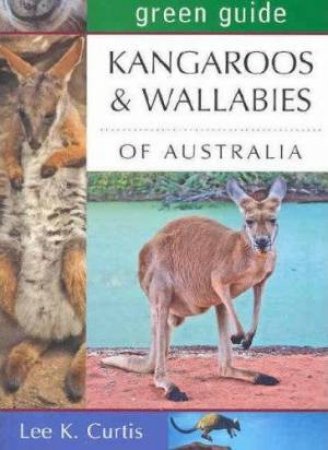 Green Guide: Kangaroos and Wallabies Of Australia by Lee Curtis