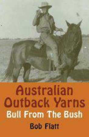 Australian Outback Yarns: Bull From The Bush by Bob Flatt