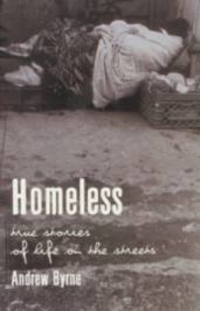 Homeless: True Stories Of Life On The Street by Andrew Byrne