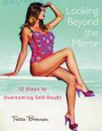 Looking Beyond The Mirror: 12 Steps To Overcoming Self-Doubt by Tricia Brennan