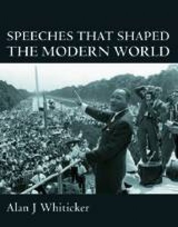 Speeches That Shaped The Modern World by Alan J Whiticker