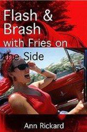 Flash & Brash With Fries On The Side by Ann Rickard