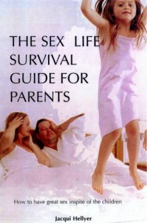 The Sex Life Survival Guide For Parents by Jacqui Hellyer