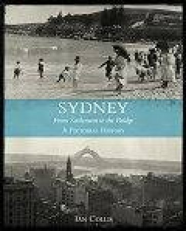 Sydney: From Settlement To The Bridge by Ian Collis