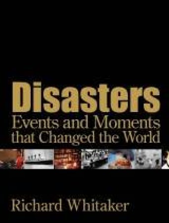 Disasters Events And Moments That Changed The World by Richard Whitaker
