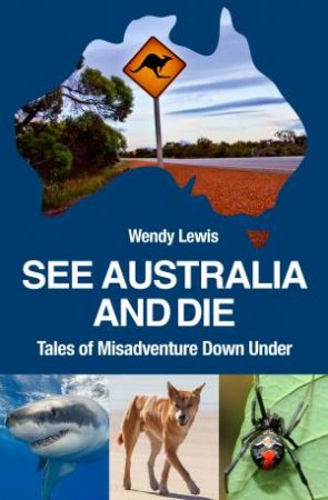 See Australia And Die: Tales Of Misadventure Down Under by Wendy Lewis