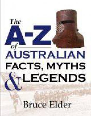 A-Z Of Australian Facts, Myths And Legends by Bruce Elder