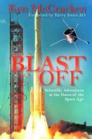 Blast Off: Scientific Adventures At The Dawn Of The Space Age by Ken McCracken
