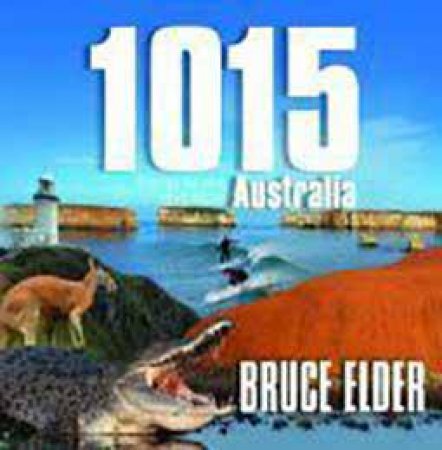 1015 Things To See and Do In Australia by Bruce Elder