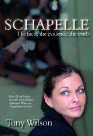 Schapelle: The Facts, The Evidence, The Truth by Tony Wilson