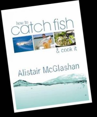 How To Catch Fish And Cook It by Alistair Mcglashan