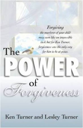 The Power of Forgiveness by Ken Turner & Lesley Turner