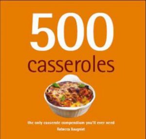 500 Casseroles by Rebecca Baugniet