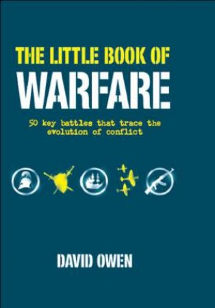The Little Book Of Warfare: 50 Key Battles that Trace the Evolution of Conflict by Davie Owen