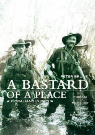 A Bastard Of A Place: Australians In Papua by Peter Brune