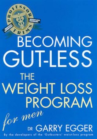 Professor Trim's Becoming Gut-Less: The Weight Loss Program For Men by Dr Garry Egger