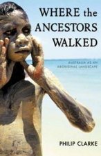 Where The Ancestors Walked Australia As An Aboriginal Landscape