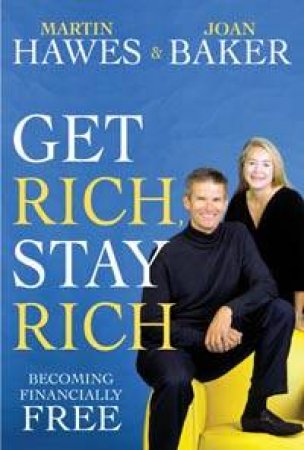 Get Rich, Stay Rich: Becoming Financially Free by Martin Hawes & Joan Baker