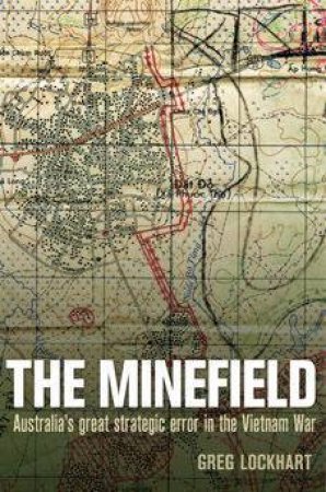 The Minefield: An Australian Tragedy In Vietnam by Greg Lockhart