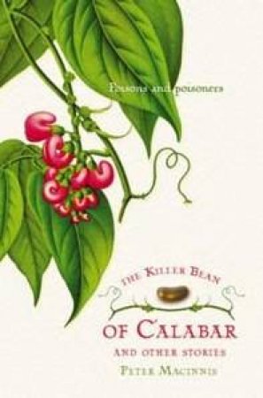 The Killer Bean Of Calabar And Other Stories: Poisons And Poisoners by Peter Macinnis