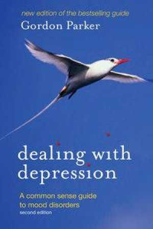 Dealing With Depression: A Commonsense Guide To Mood Disorders, 2nd Ed by Gordon Parker