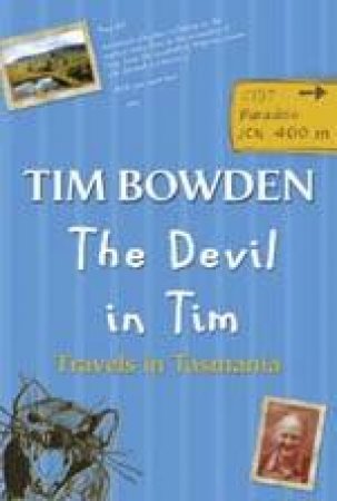 The Devil In Tim: Travels In Tasmania by Tim Bowden